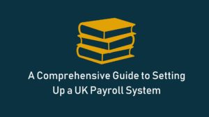 Read more about the article A Comprehensive Guide to Setting Up a UK Payroll System