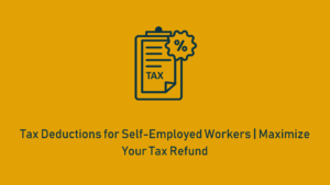 Read more about the article Tax Deductions for Self-Employed Workers | Maximize Your Tax Refund